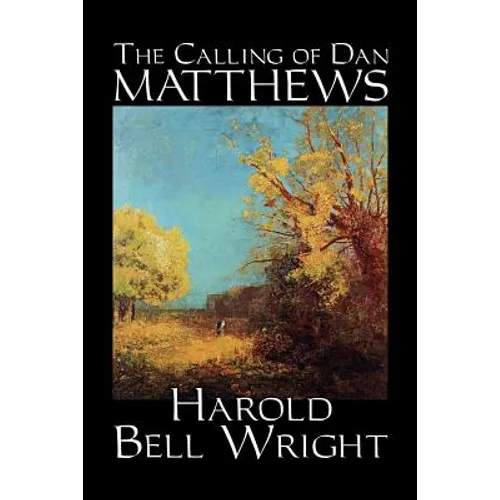 The Calling of Dan Matthews by Harold Bell Wright, Fiction, Classics, Literary - Paperback