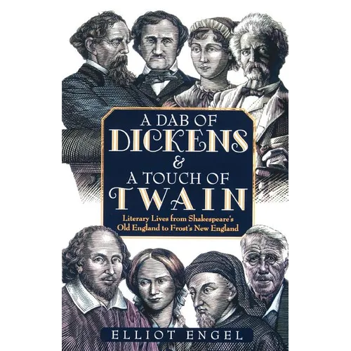 A Dab of Dickens & a Touch of Twain: Literary Lives from Shakespeare's Old England to Frost's New England - Paperback
