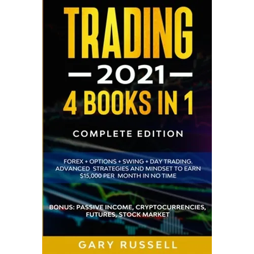 Trading 2021: 4 BOOKS IN 1. Forex + Options + Swing + Day Trading. Advanced Strategies And Mindset To Earn $15,000 A Month in No Tim - Paperback