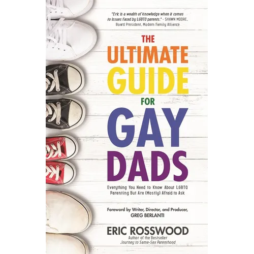 The Ultimate Guide for Gay Dads: Everything You Need to Know about LGBTQ Parenting But Are (Mostly) Afraid to Ask - Paperback