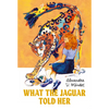 What the Jaguar Told Her - Hardcover