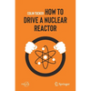 How to Drive a Nuclear Reactor - Paperback