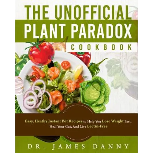 The Unofficial Plant Paradox Cookbook: Easy, Heathy Instant Pot Lectin Free Recipes to Help You Lose Weight Fast, Reduce Inflammation, And Be Longevit - Paperback