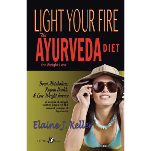Light Your Fire: The Ayurveda Diet for Weight Loss: Boost Metabolism, Regain Health & Lose Weight Forever. A unique and simple system b - Paperback