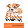 Puppy Training: A Step By Step Guide to Positive Puppy Training That Leads to Raising the Perfect, Happy Dog, Without Any of the Harmful Training Meth - Hardcover