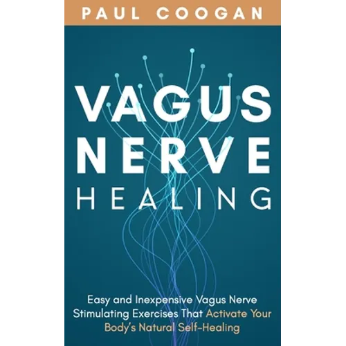Vagus Nerve Healing: Easy and Inexpensive Vagus Nerve Stimulating Exercises That Activate Your Body's Natural Self-Healing Power - Paperback