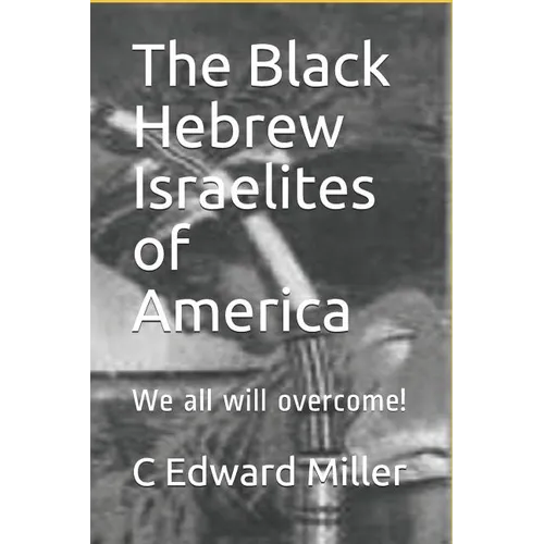 The Black Hebrew Israelites of America: We All Will Overcome! - Paperback