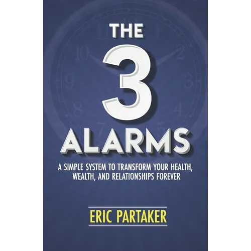 The 3 Alarms: A Simple System to Transform Your Health, Wealth, and Relationships Forever - Paperback