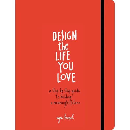 Design the Life You Love: A Step-By-Step Guide to Building a Meaningful Future - Paperback