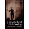 The Long Road Called Goodbye: Tracing the Course of Alzheimer's - Paperback