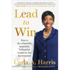 Lead to Win: How to Be a Powerful, Impactful, Influential Leader in Any Environment - Hardcover