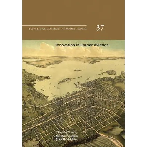 Innovation in Carrier Aviation: Naval War College Newport Papers 37 - Paperback