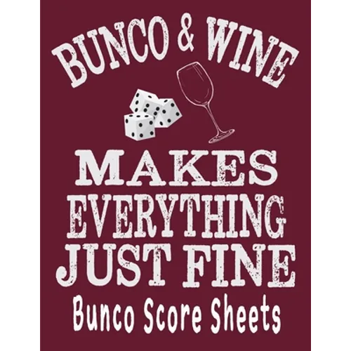 Bunco and Wine Makes Everything Just Fine Bunco Score Sheets: This perfect bound book is great for your next dice Bunco Party. There are 120 pages. 11 - Paperback