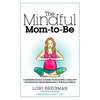 The Mindful Mom-To-Be: A Modern Doula's Guide to Building a Healthy Foundation from Pregnancy Through Birth - Paperback