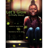 Let's Glow (A Firefly Story) - Hardcover