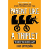 Parent like a Triplet: The Definitive Guide for Parents of Twins and Triplets...from an Identical Triplet - Paperback