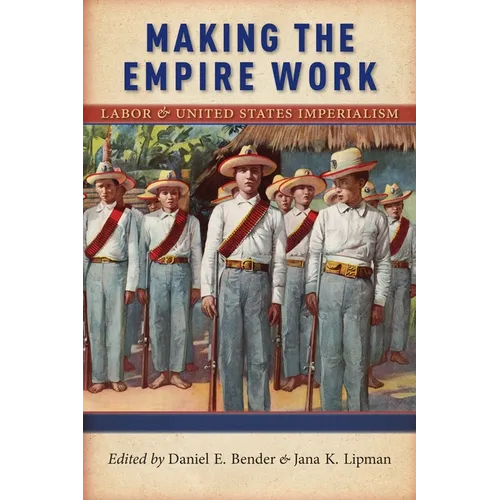 Making the Empire Work: Labor and United States Imperialism - Paperback
