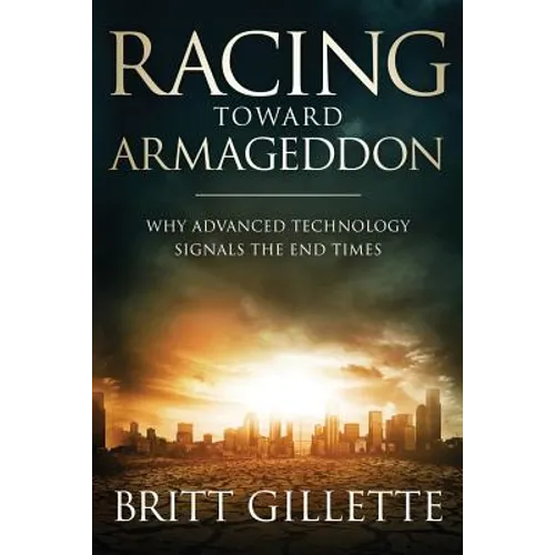 Racing Toward Armageddon: Why Advanced Technology Signals the End Times - Paperback