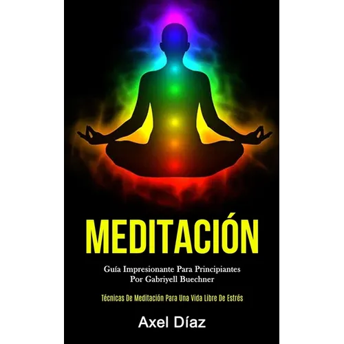 Meditación: Guía impresionante para principiantes por gabriyell buechner (Técnicas de meditación para una vida libre de estrés) - Paperback