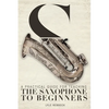 A Practical Guide for Teaching the Saxophone to Beginners - Paperback