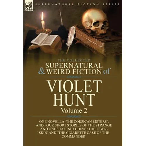 The Collected Supernatural and Weird Fiction of Violet Hunt: Volume 2: One Novella 'The Corsican Sisters', and Four Short Stories of the Strange and U - Hardcover