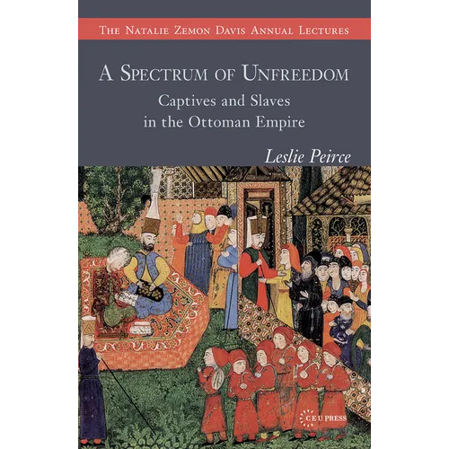 A Spectrum of Unfreedom: Captives and Slaves in the Ottoman Empire - Paperback