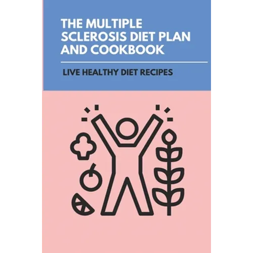 The Multiple Sclerosis Diet Plan And Cookbook: Live Healthy Diet Recipes: Sirtfood Diet Plan - Paperback