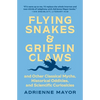 Flying Snakes and Griffin Claws: And Other Classical Myths, Historical Oddities, and Scientific Curiosities - Paperback