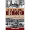 The Tri-State Gang in Richmond: Murder and Robbery in the Great Depression - Hardcover