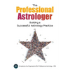 The Professional Astrologer: Building a Successful Astrology Practice - Paperback