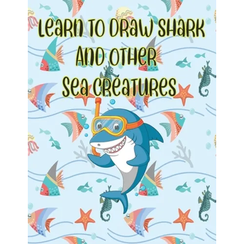 learn to Draw Shark and Other sea creatures: how to draw for kids step by step Dolphin Octopus Fish crap Sea Creature Activities how to draw cute anim - Paperback
