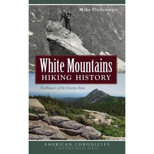 White Mountains Hiking History: Trailblazers of the Granite State - Hardcover