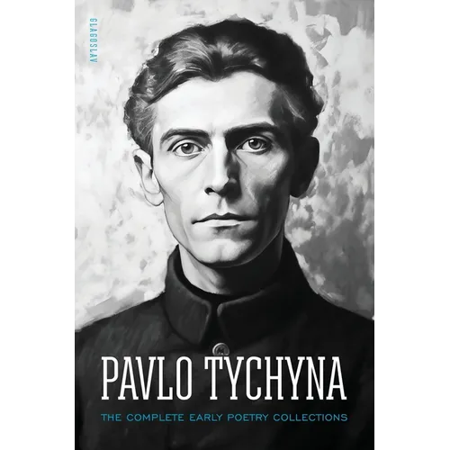 Pavlo Tychyna: The Complete Early Poetry Collections - Paperback