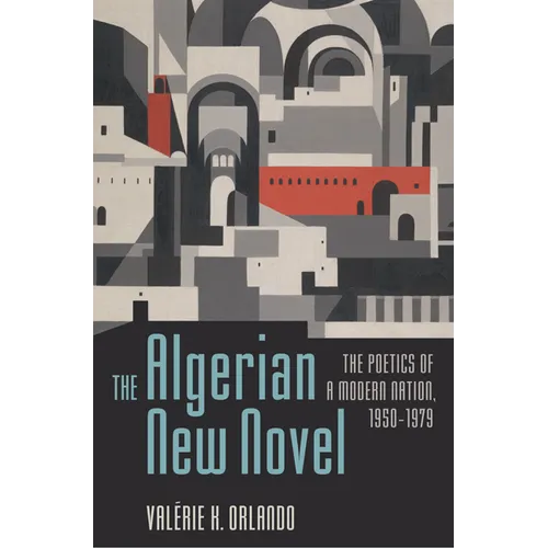 The Algerian New Novel: The Poetics of a Modern Nation, 1950-1979 - Paperback