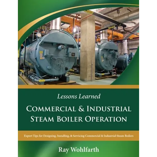 Lessons Learned: Commercial & Industrial Steam Boiler Operation: Expert Tips for Designing, Installing & Servicing Commercial & Industrial Steam Boile - Paperback