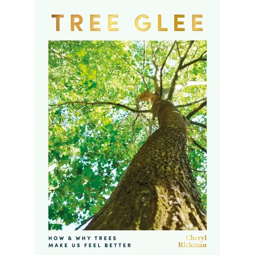 Tree Glee: How and Why Trees Make Us Feel Better - Hardcover