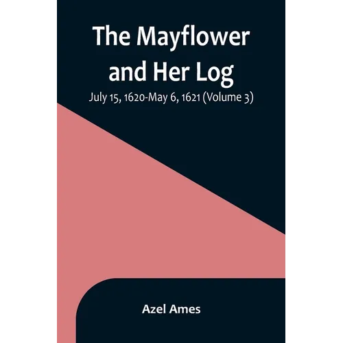 The Mayflower and Her Log; July 15, 1620-May 6, 1621 (Volume 3) - Paperback