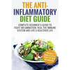 Anti Inflammatory Diet: Complete Beginner's Guide To Fight Inflammation, Heal The Immune System And Live A Healthier Life - Paperback