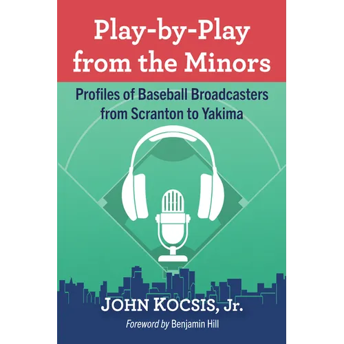 Play-by-Play from the Minors: Profiles of Baseball Broadcasters from Scranton to Yakima - Paperback