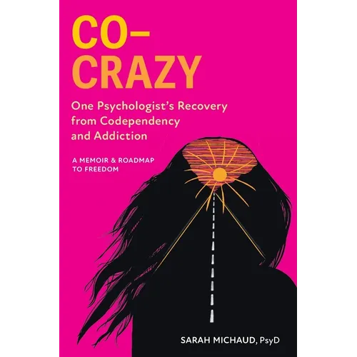 Co-Crazy: One Psychologist's Recovery from Codependency and Addiction: A Memoir and Roadmap to Freedom - Paperback