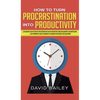 How to Turn Procrastination into Productivity: A Successful Man's Guide to the Psychology of Self-Discipline, Time Management, and Motivation + 20 Pow - Hardcover