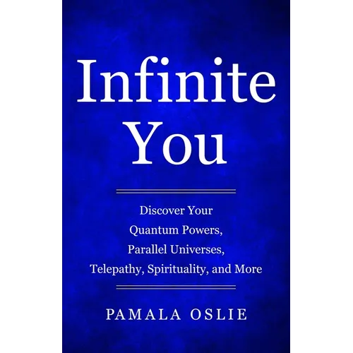 Infinite You: Discover Your Quantum Powers, Parallel Universes, Telepathy, Spirituality, and More - Paperback