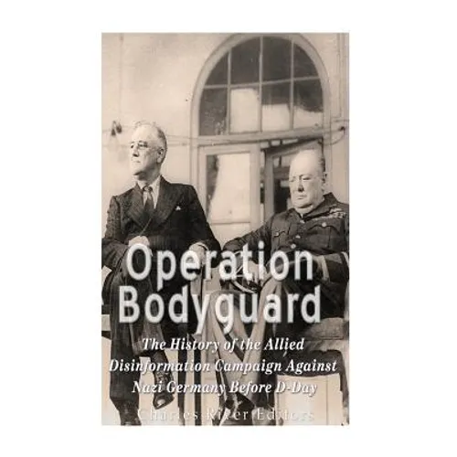 Operation Bodyguard: The History of the Allies' Disinformation Campaign Against Nazi Germany Before D-Day - Paperback