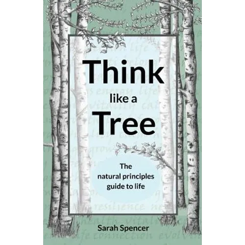 Think like a Tree: The natural principles guide to life - Paperback