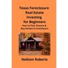 Texas Foreclosure Real Estate Investing for Beginners: How to Find, Finance & Buy Homes In Foreclosure - Paperback