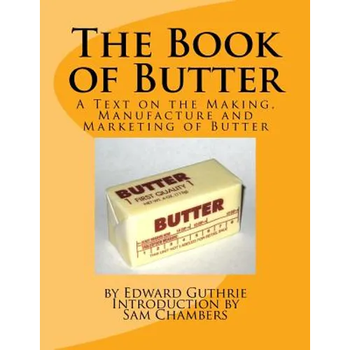 The Book of Butter: A Text on the Making, Manufacture and Marketing of Butter - Paperback