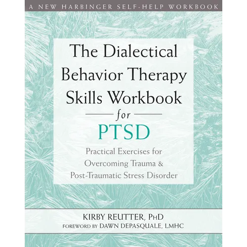 The Dialectical Behavior Therapy Skills Workbook for Ptsd: Practical Exercises for Overcoming Trauma and Post-Traumatic Stress Disorder - Paperback