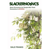 Slackernomics: Basic Economics for People Who Think Economics is Boring - Hardcover