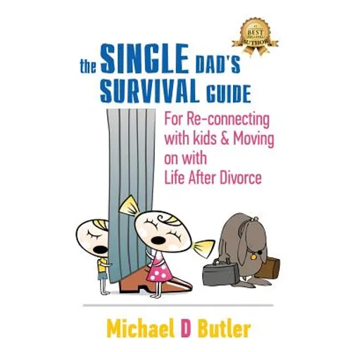 Single Dad's Survival Guide: For Re-Connecting With Kids and Moving on With Life After Divorce - Hardcover
