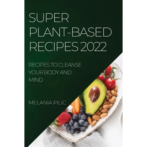 Super Plant-Based Recipes 2022: Recipes to Cleanse Your Body and Mind - Paperback